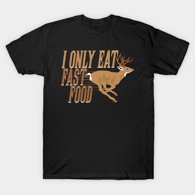 I Only Eat Fast Food Funny Hunting Deer T-Shirt by Tesszero